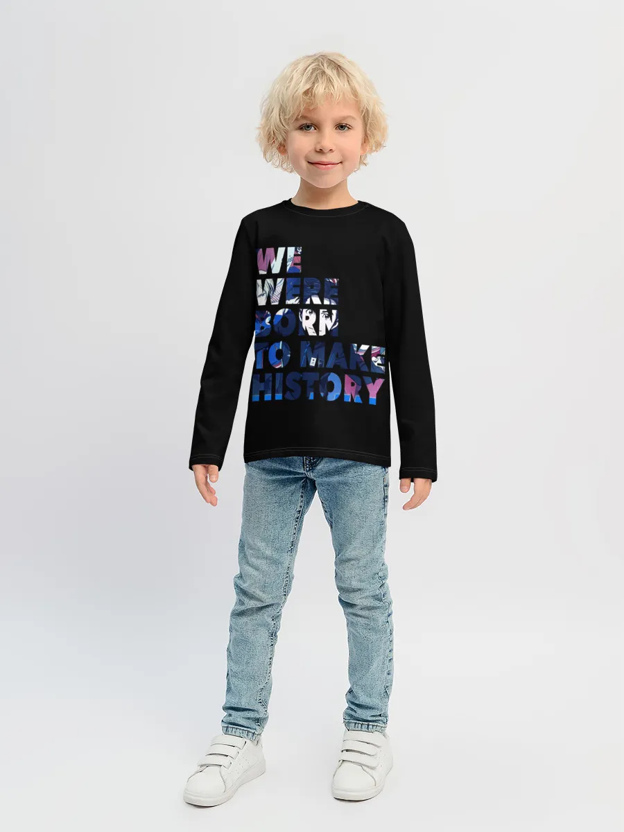 Детский лонгслив / We were born to make history